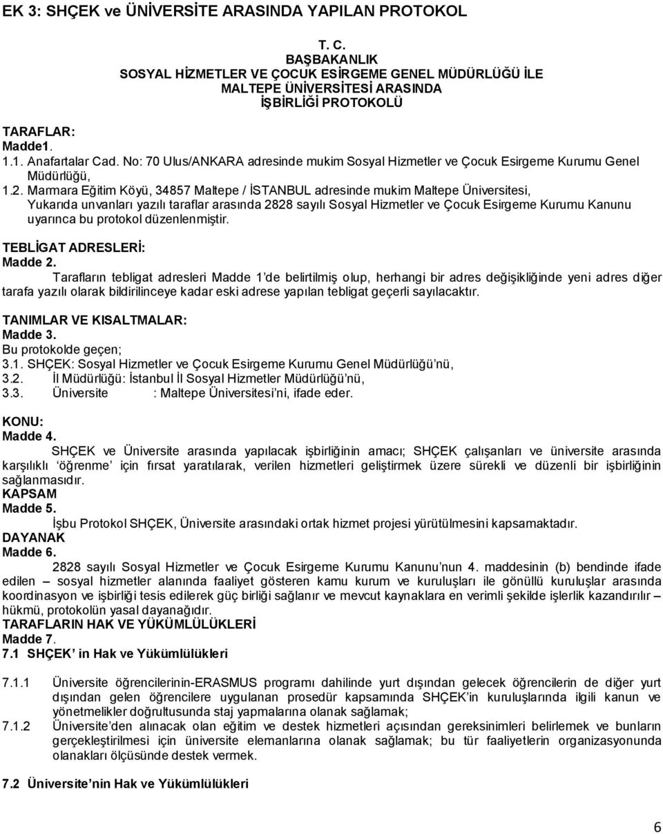 Marmara Eğitim Köyü, 34857 Maltepe / İSTANBUL adresinde mukim Maltepe Üniversitesi, Yukarıda unvanları yazılı taraflar arasında 2828 sayılı Sosyal Hizmetler ve Çocuk Esirgeme Kurumu Kanunu uyarınca