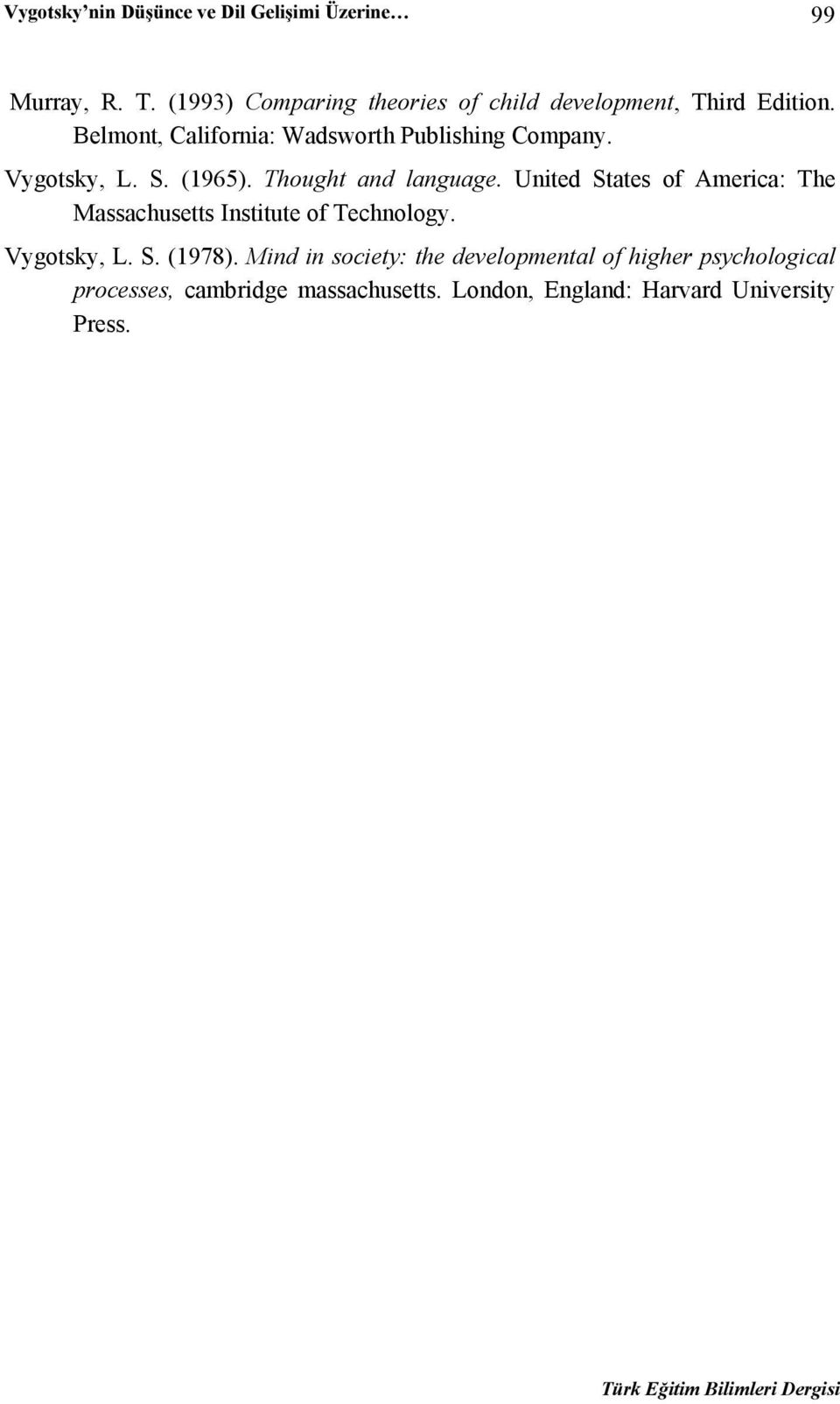 Vygotsky, L. S. (1965). Thought and language. United States of America: The Massachusetts Institute of Technology.