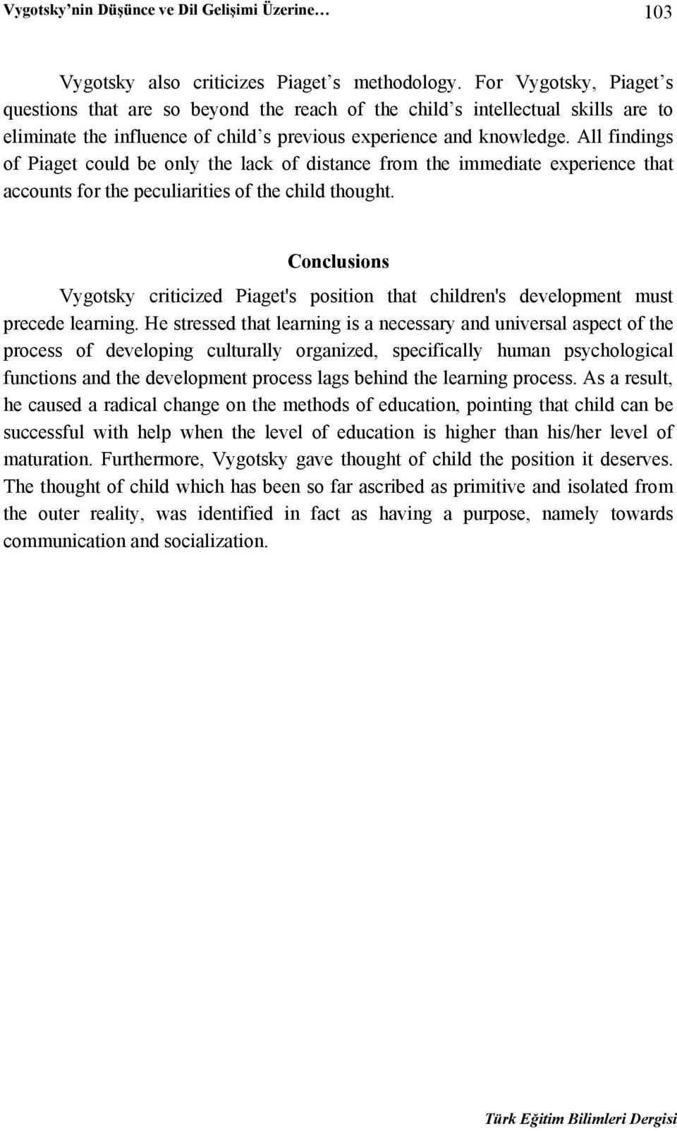 All findings of Piaget could be only the lack of distance from the immediate experience that accounts for the peculiarities of the child thought.