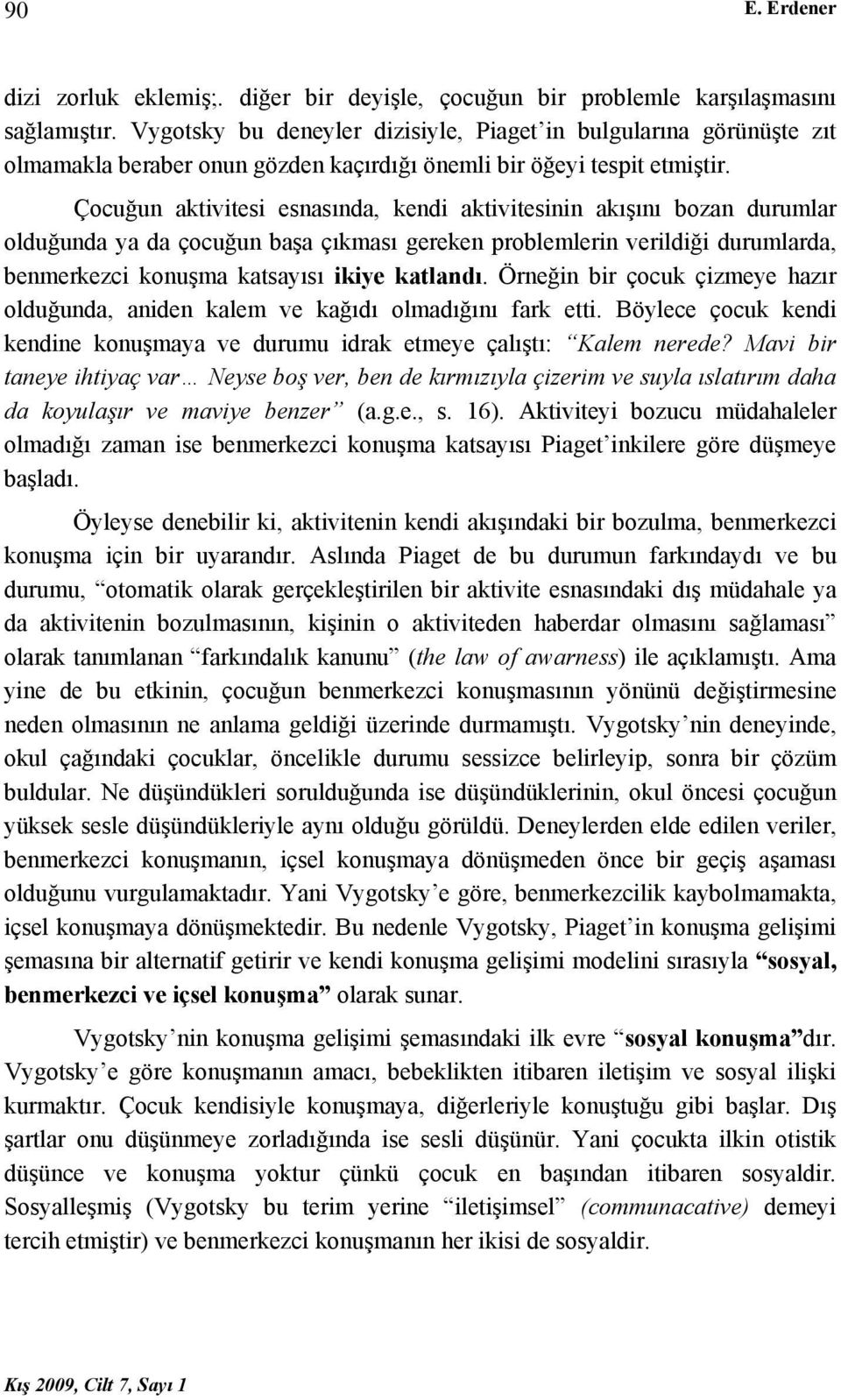 Çocuğun aktivitesi esnasında, kendi aktivitesinin akışını bozan durumlar olduğunda ya da çocuğun başa çıkması gereken problemlerin verildiği durumlarda, benmerkezci konuşma katsayısı ikiye katlandı.