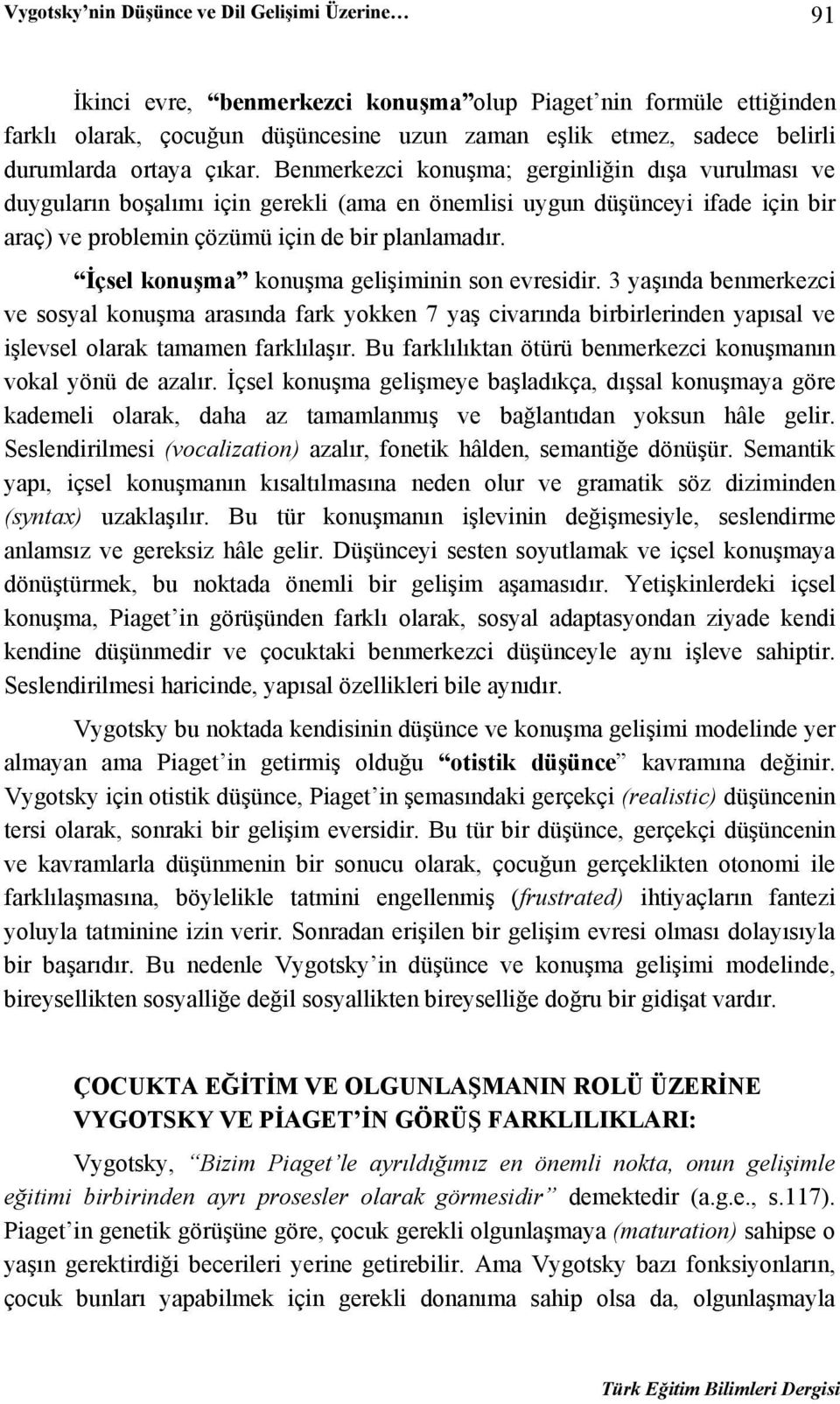 Benmerkezci konuşma; gerginliğin dışa vurulması ve duyguların boşalımı için gerekli (ama en önemlisi uygun düşünceyi ifade için bir araç) ve problemin çözümü için de bir planlamadır.