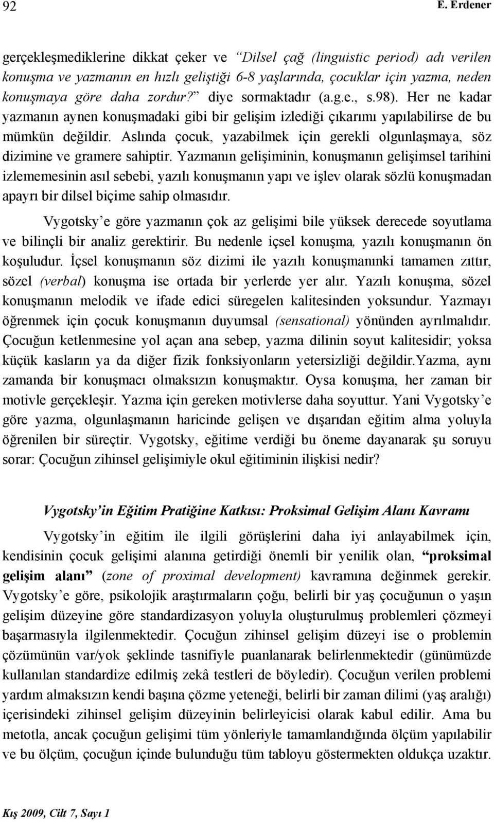 Aslında çocuk, yazabilmek için gerekli olgunlaşmaya, söz dizimine ve gramere sahiptir.