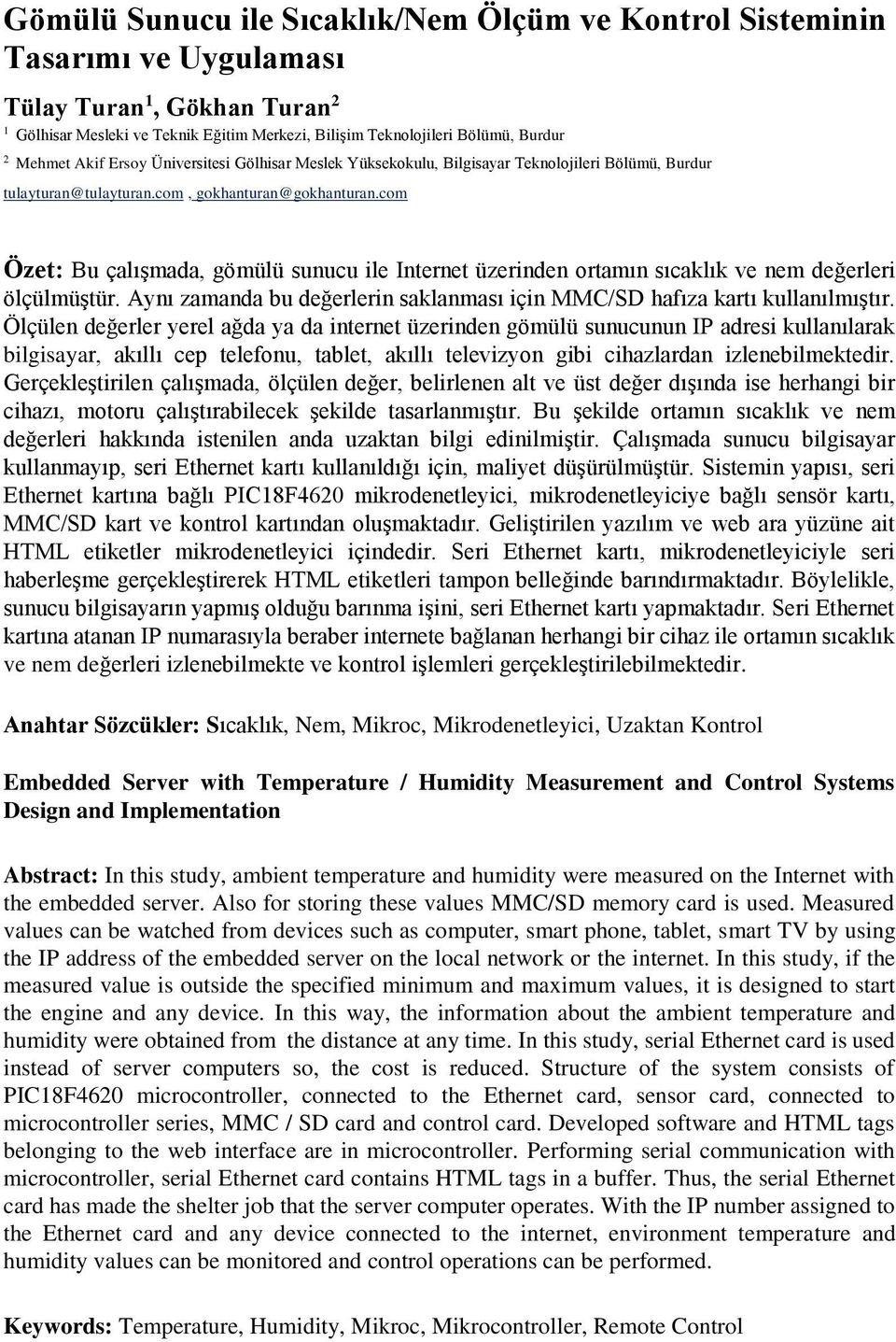com Özet: Bu çalışmada, gömülü sunucu ile Internet üzerinden ortamın sıcaklık ve nem değerleri ölçülmüştür. Aynı zamanda bu değerlerin saklanması için MMC/SD hafıza kartı kullanılmıştır.