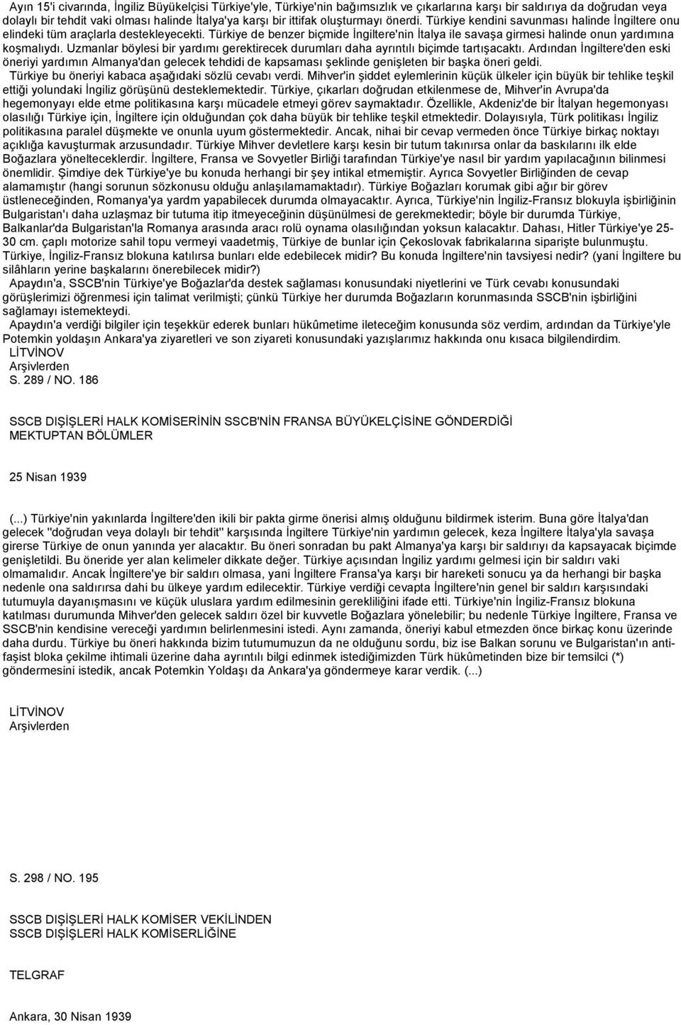 Türkiye de benzer biçmide İngiltere'nin İtalya ile savaşa girmesi halinde onun yardımına koşmalıydı. Uzmanlar böylesi bir yardımı gerektirecek durumları daha ayrıntılı biçimde tartışacaktı.