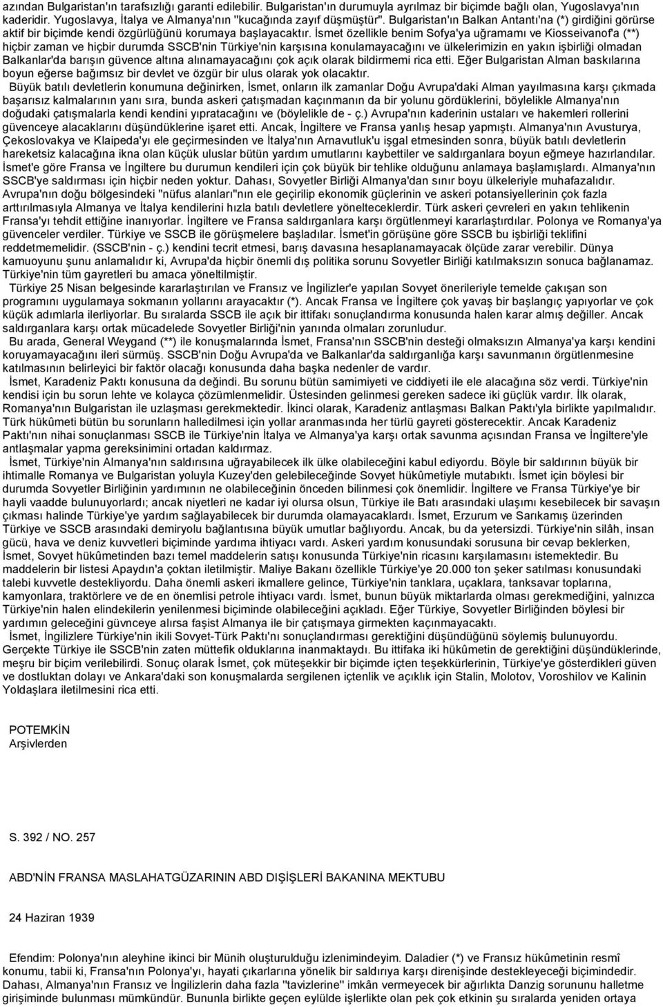 İsmet özellikle benim Sofya'ya uğramamı ve Kiosseivanof'a (**) hiçbir zaman ve hiçbir durumda SSCB'nin Türkiye'nin karşısına konulamayacağını ve ülkelerimizin en yakın işbirliği olmadan Balkanlar'da