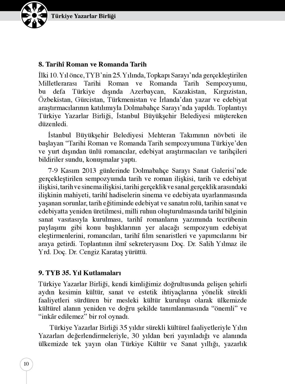 ve İrlanda dan yazar ve edebiyat araştırmacılarının katılımıyla Dolmabahçe Sarayı nda yapıldı. Toplantıyı Türkiye Yazarlar Birliği, İstanbul Büyükşehir Belediyesi müştereken düzenledi.