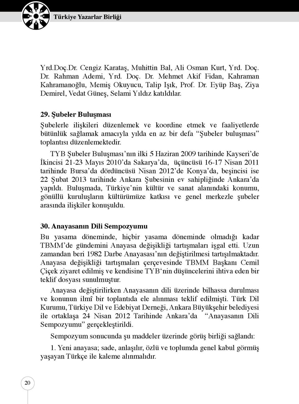 TYB Şubeler Buluşması nın ilki 5 Haziran 2009 tarihinde Kayseri de İkincisi 21-23 Mayıs 2010 da Sakarya da, üçüncüsü 16-17 Nisan 2011 tarihinde Bursa da dördüncüsü Nisan 2012 de Konya da, beşincisi