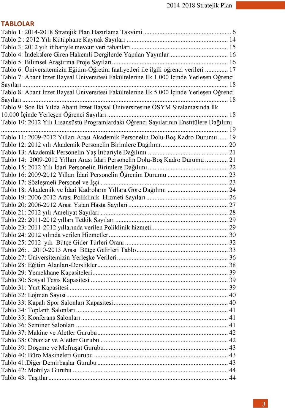 .. 16 Tablo 6: Üniversitemizin Eğitim-Öğretim faaliyetleri ile ilgili öğrenci verileri... 17 Tablo 7: Abant İzzet Baysal Üniversitesi Fakültelerine İlk 1.000 İçinde Yerleşen Öğrenci Sayıları.