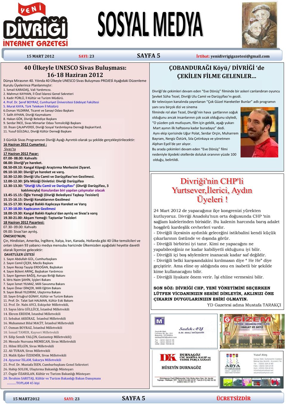 Murat KAYA, Türk Telekom İl Müdürü 6.Osman YILDIRIM, Ticaret ve Sanayi Odası Başkanı 7. Salih AYHAN, Divriği Kaymakamı 8. Hakan GÖK, Divriği Belediye Başkanı 9.