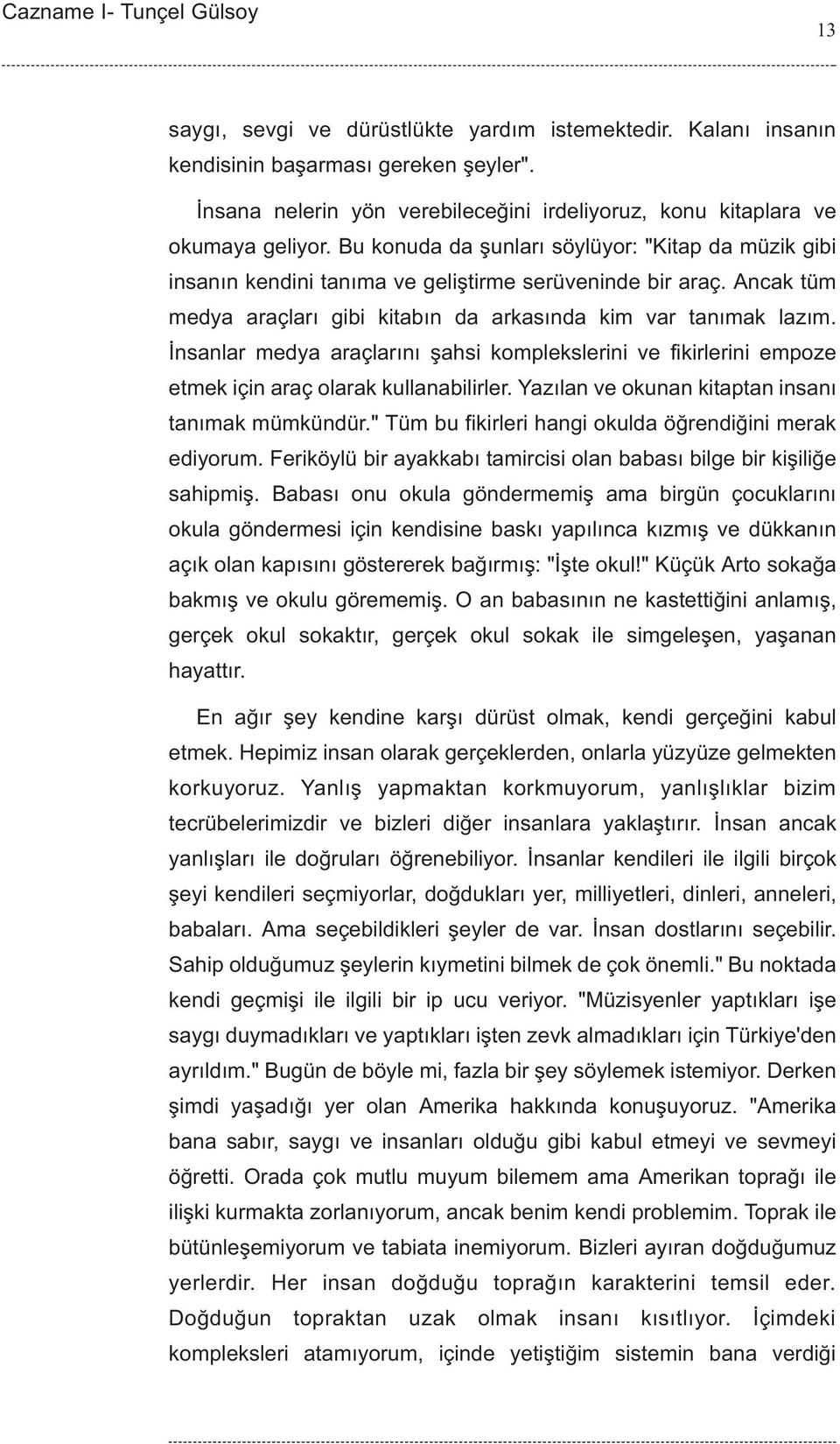 Ýnsanlar medya araçlarýný þahsi komplekslerini ve fikirlerini empoze etmek için araç olarak kullanabilirler. Yazýlan ve okunan kitaptan insaný tanýmak mümkündür.