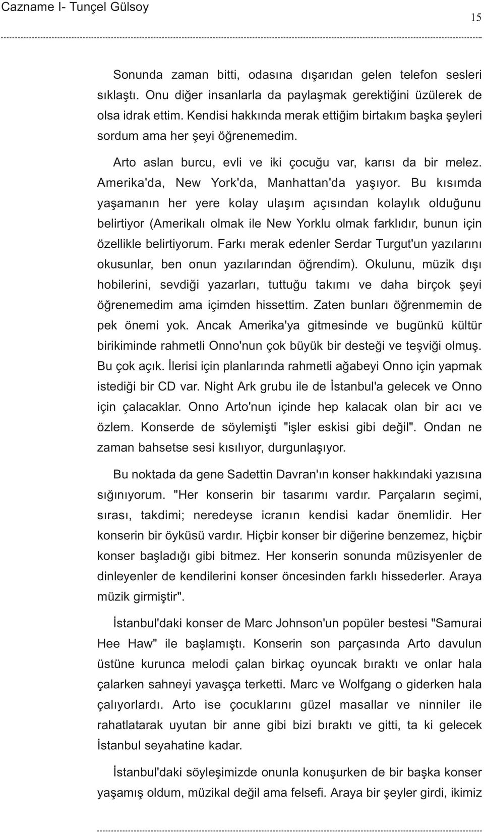 Bu kýsýmda yaþamanýn her yere kolay ulaþým açýsýndan kolaylýk olduðunu belirtiyor (Amerikalý olmak ile New Yorklu olmak farklýdýr, bunun için özellikle belirtiyorum.