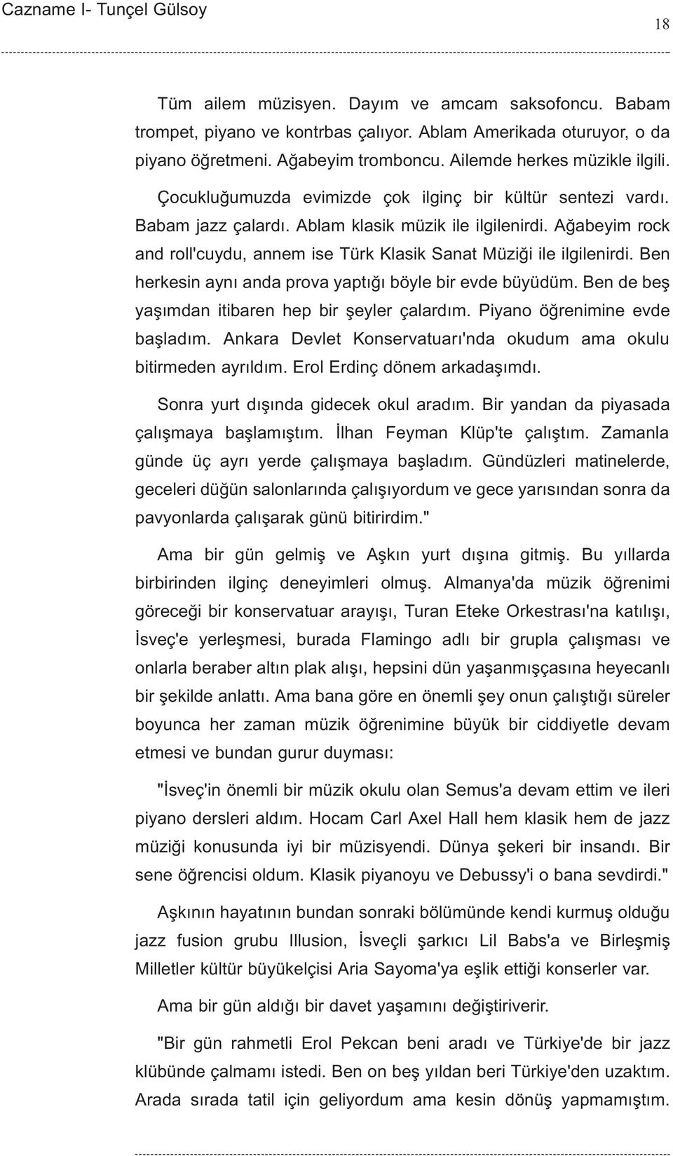 Ben herkesin ayný anda prova yaptýðý böyle bir evde büyüdüm. Ben de beþ yaþýmdan itibaren hep bir þeyler çalardým. Piyano öðrenimine evde baþladým.