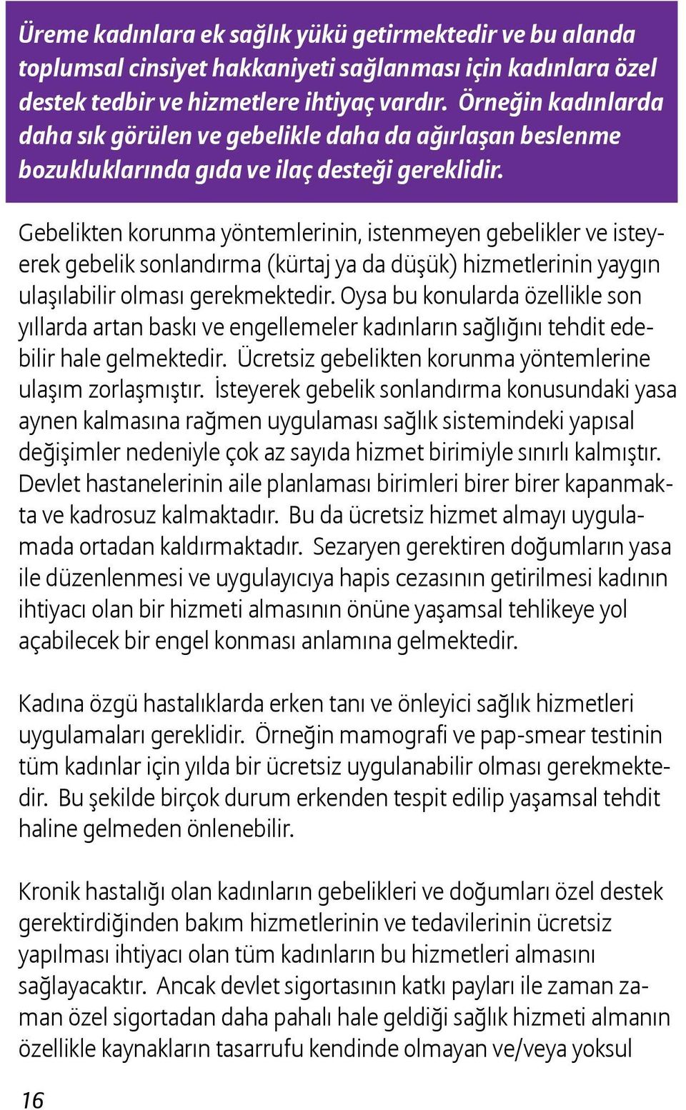 Gebelikten korunma yöntemlerinin, istenmeyen gebelikler ve isteyerek gebelik sonlandırma (kürtaj ya da düşük) hizmetlerinin yaygın ulaşılabilir olması gerekmektedir.