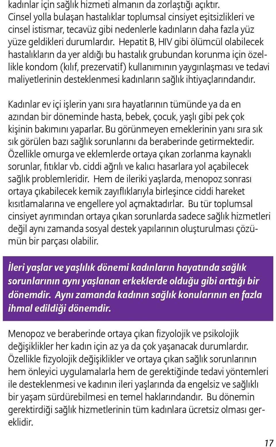 Hepatit B, HIV gibi ölümcül olabilecek hastalıkların da yer aldığı bu hastalık grubundan korunma için özellikle kondom (kılıf, prezervatif) kullanımının yaygınlaşması ve tedavi maliyetlerinin