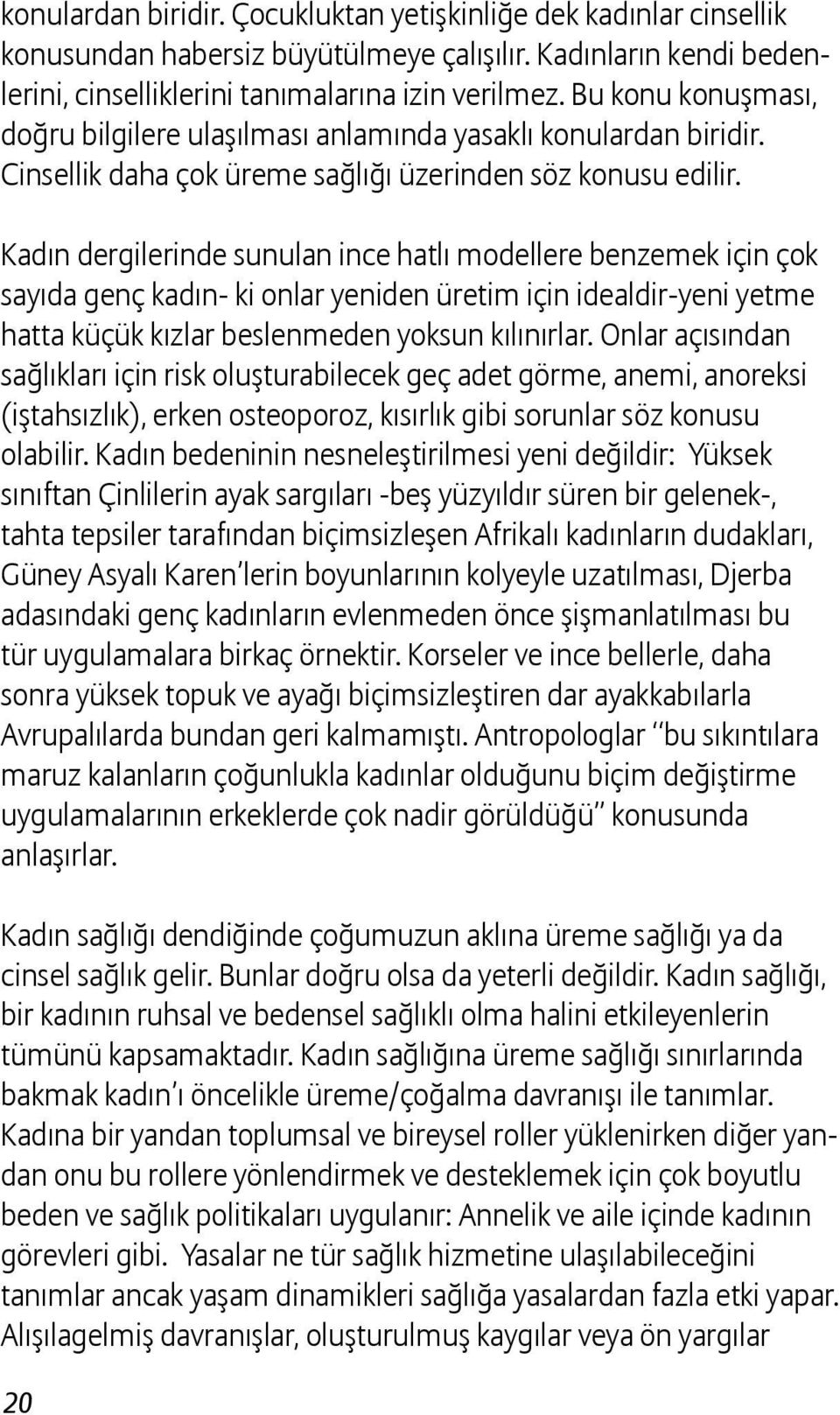 Kadın dergilerinde sunulan ince hatlı modellere benzemek için çok sayıda genç kadın- ki onlar yeniden üretim için idealdir-yeni yetme hatta küçük kızlar beslenmeden yoksun kılınırlar.