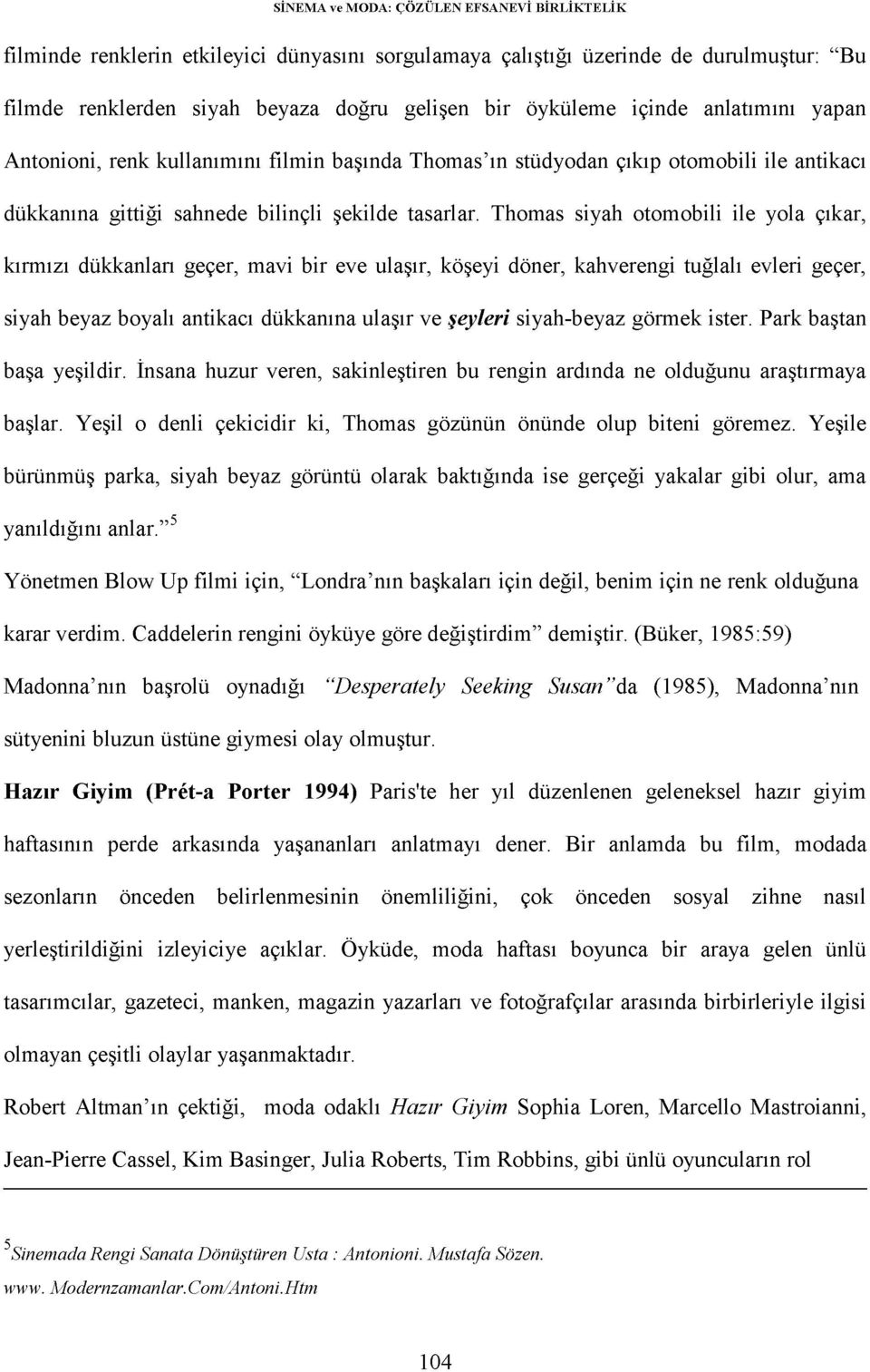 Thomas siyah otomobili ile yola çıkar, kırmızı dükkanları geçer, mavi bir eve ulaşır, köşeyi döner, kahverengi tuğlalı evleri geçer, siyah beyaz boyalı antikacı dükkanına ulaşır ve şeyleri