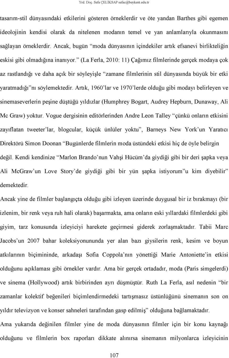 örneklerdir. Ancak, bugün "moda dünyasının içindekiler artık efsanevi birlikteliğin eskisi gibi olmadığına inanıyor.