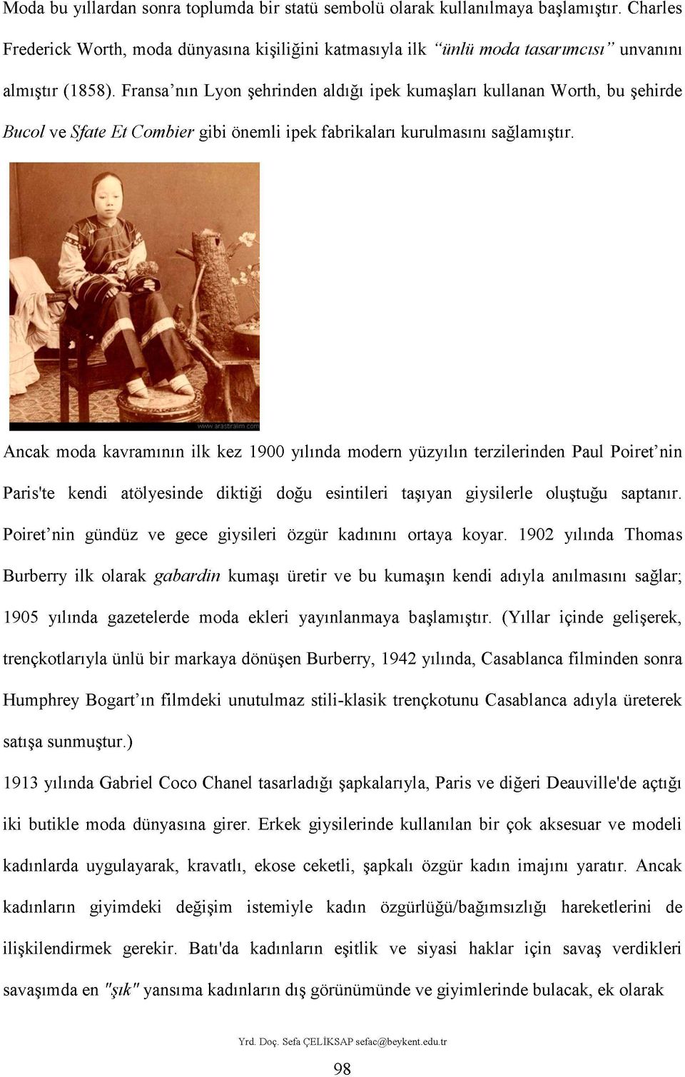 Ancak moda kavramının ilk kez 1900 yılında modern yüzyılın terzilerinden Paul Poiret'nin Paris'te kendi atölyesinde diktiği doğu esintileri taşıyan giysilerle oluştuğu saptanır.