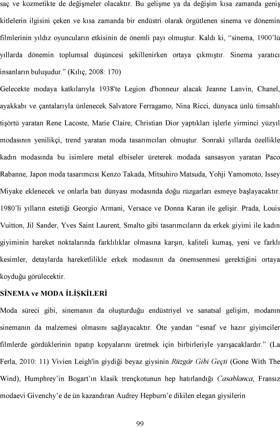 Kaldı ki, "sinema, 1900'lü yıllarda dönemin toplumsal düşüncesi şekillenirken ortaya çıkmıştır. Sinema yaratıcı insanların buluşudur.