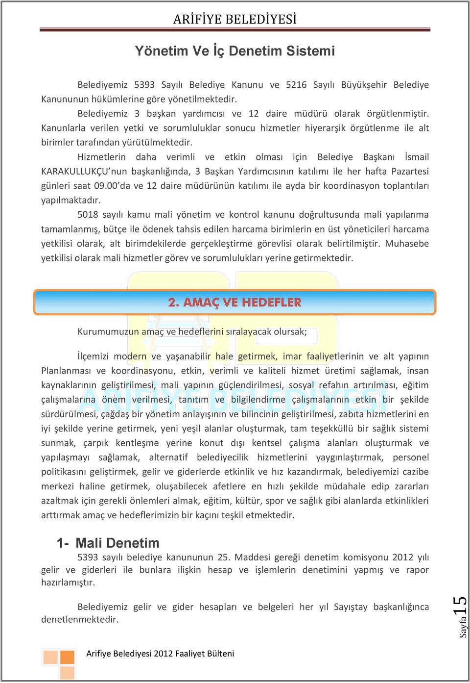 Hizmetlerin daha verimli ve etkin olması için Belediye Başkanı İsmail KARAKULLUKÇU nun başkanlığında, 3 Başkan Yardımcısının katılımı ile her hafta Pazartesi günleri saat 09.