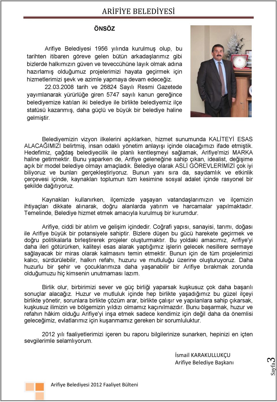 2008 tarih ve 26824 Sayılı Resmi Gazetede yayımlanarak yürürlüğe giren 5747 sayılı kanun gereğince belediyemize katılan iki belediye ile birlikte belediyemiz ilçe statüsü kazanmış, daha güçlü ve