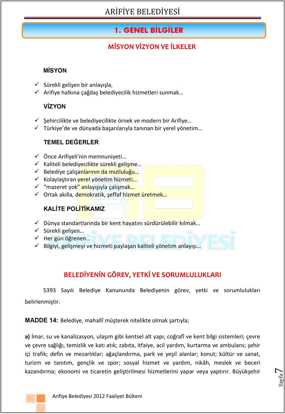 Türkiye de ve dünyada başarılarıyla tanınan bir yerel yönetim TEMEL DEĞERLER Önce Arifiyeli'nin memnuniyeti Kaliteli belediyecilikte sürekli gelişme Belediye çalışanlarının da mutluluğu Kolaylaştıran