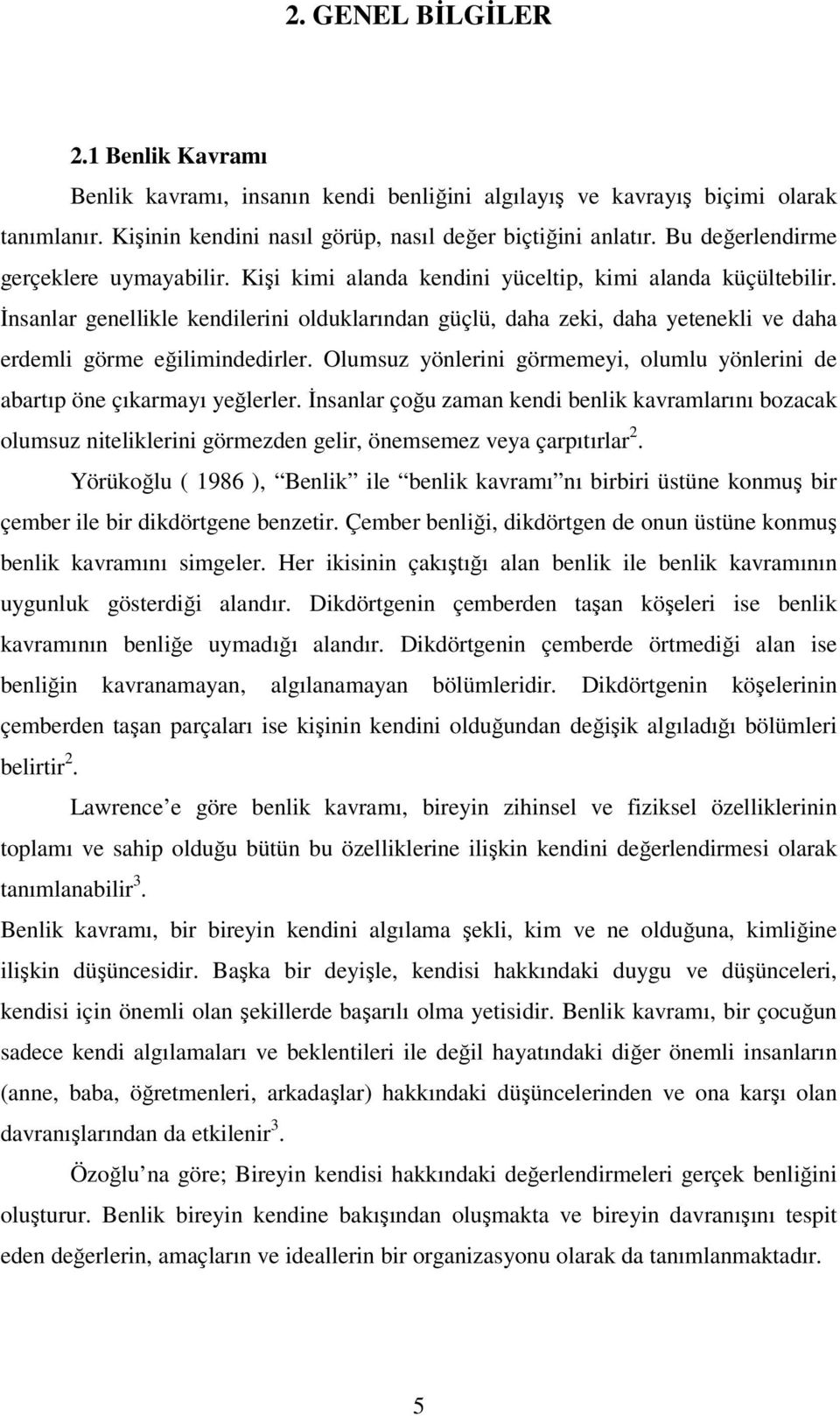 İnsanlar genellikle kendilerini olduklarından güçlü, daha zeki, daha yetenekli ve daha erdemli görme eğilimindedirler. Olumsuz yönlerini görmemeyi, olumlu yönlerini de abartıp öne çıkarmayı yeğlerler.