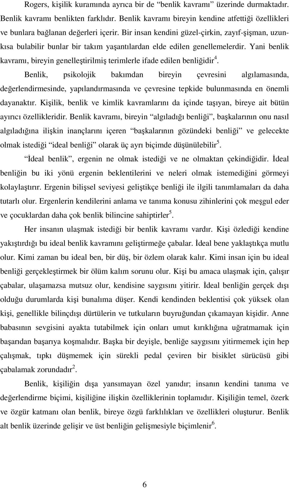 Bir insan kendini güzel-çirkin, zayıf-şişman, uzunkısa bulabilir bunlar bir takım yaşantılardan elde edilen genellemelerdir.