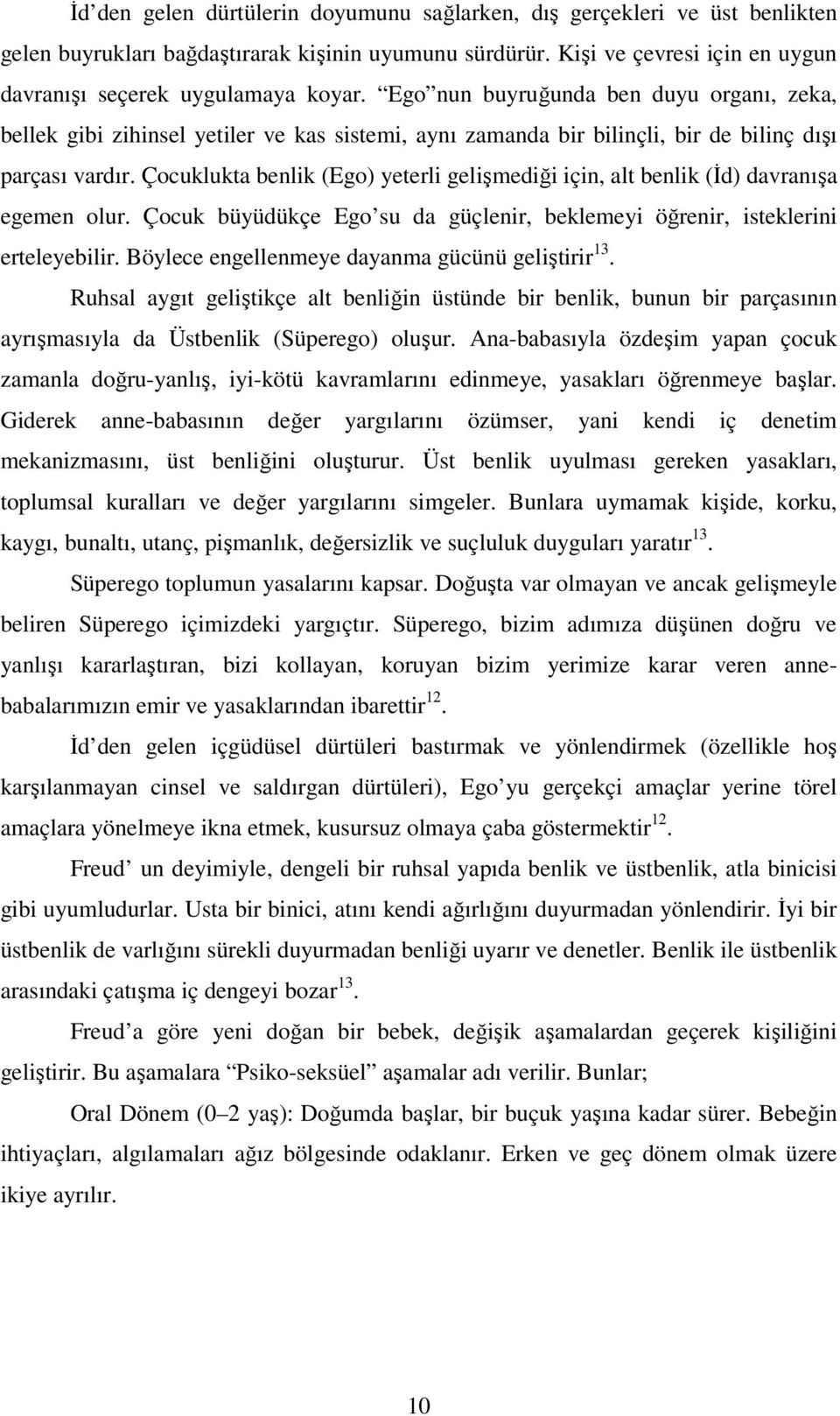 Çocuklukta benlik (Ego) yeterli gelişmediği için, alt benlik (İd) davranışa egemen olur. Çocuk büyüdükçe Ego su da güçlenir, beklemeyi öğrenir, isteklerini erteleyebilir.