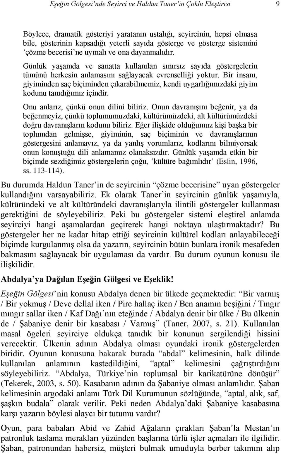 Bir insanı, giyiminden saç biçiminden çıkarabilmemiz, kendi uygarlığımızdaki giyim kodunu tanıdığımız içindir. Onu anlarız, çünkü onun dilini biliriz.