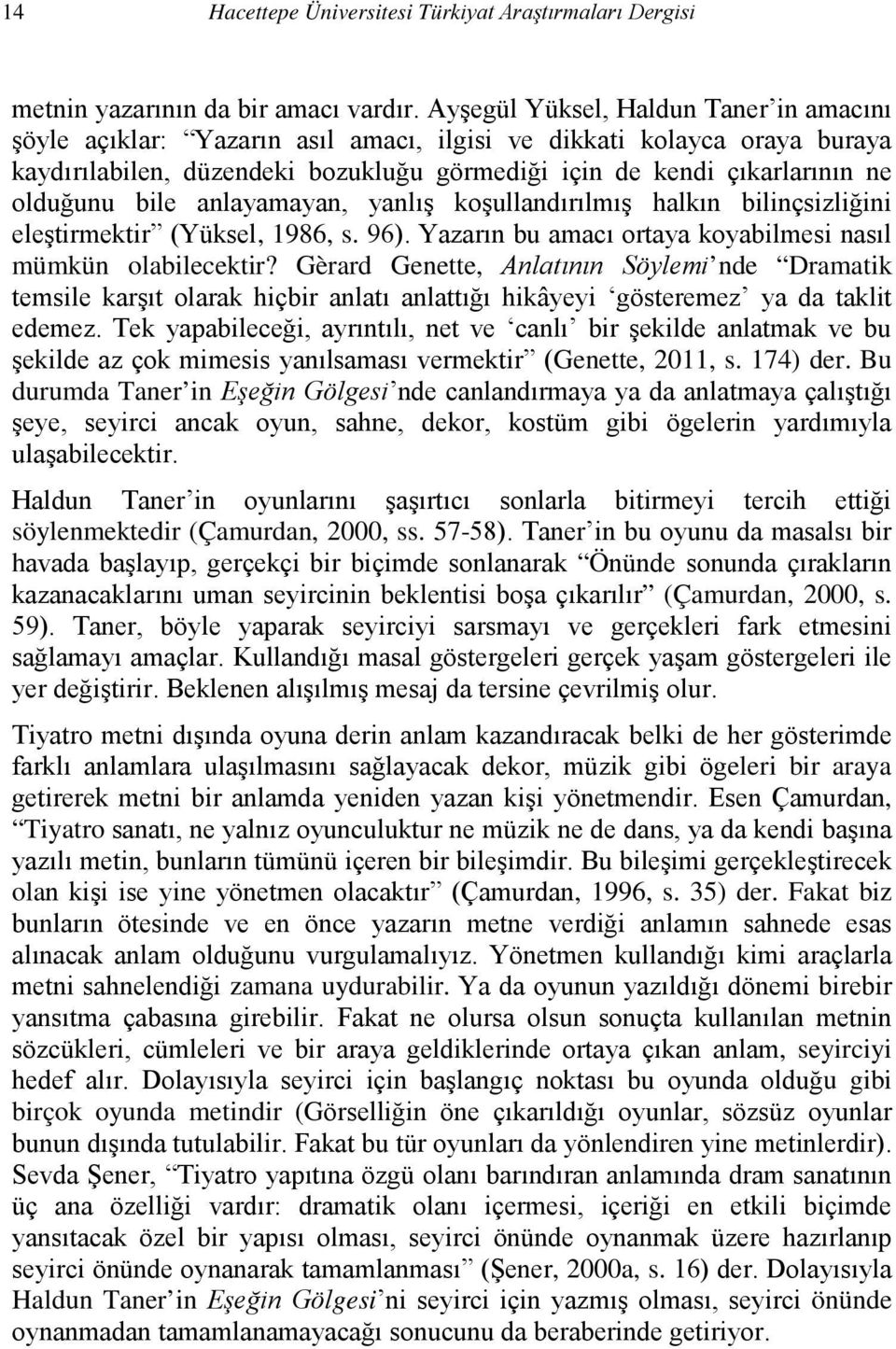 bile anlayamayan, yanlış koşullandırılmış halkın bilinçsizliğini eleştirmektir (Yüksel, 1986, s. 96). Yazarın bu amacı ortaya koyabilmesi nasıl mümkün olabilecektir?