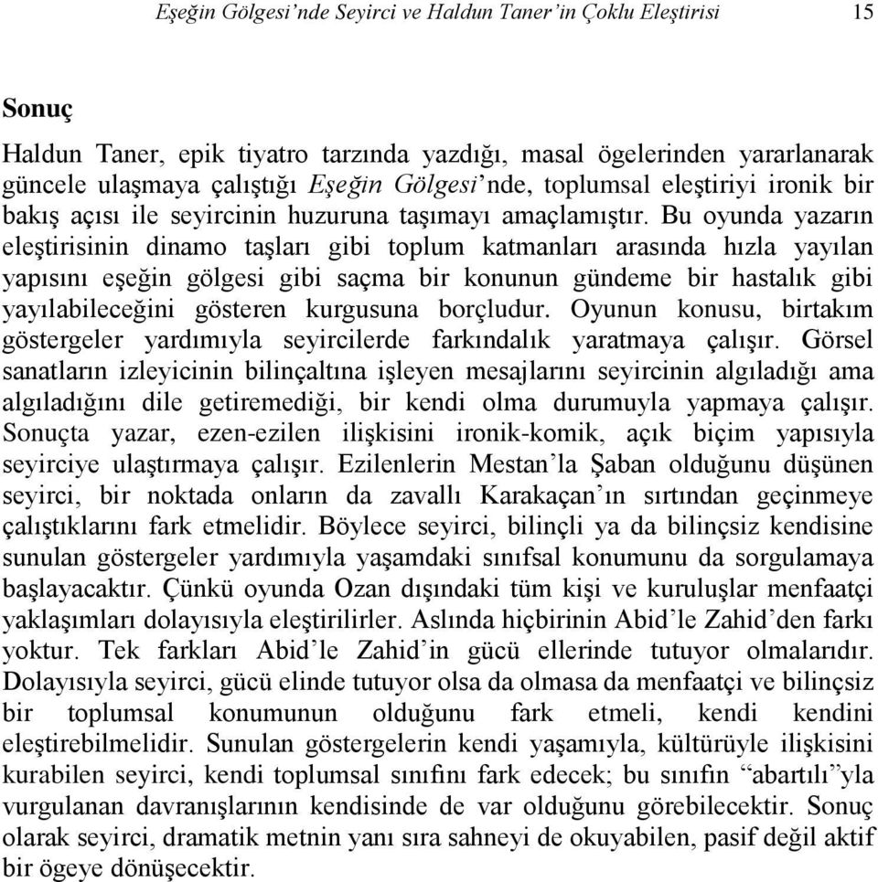 Bu oyunda yazarın eleştirisinin dinamo taşları gibi toplum katmanları arasında hızla yayılan yapısını eşeğin gölgesi gibi saçma bir konunun gündeme bir hastalık gibi yayılabileceğini gösteren