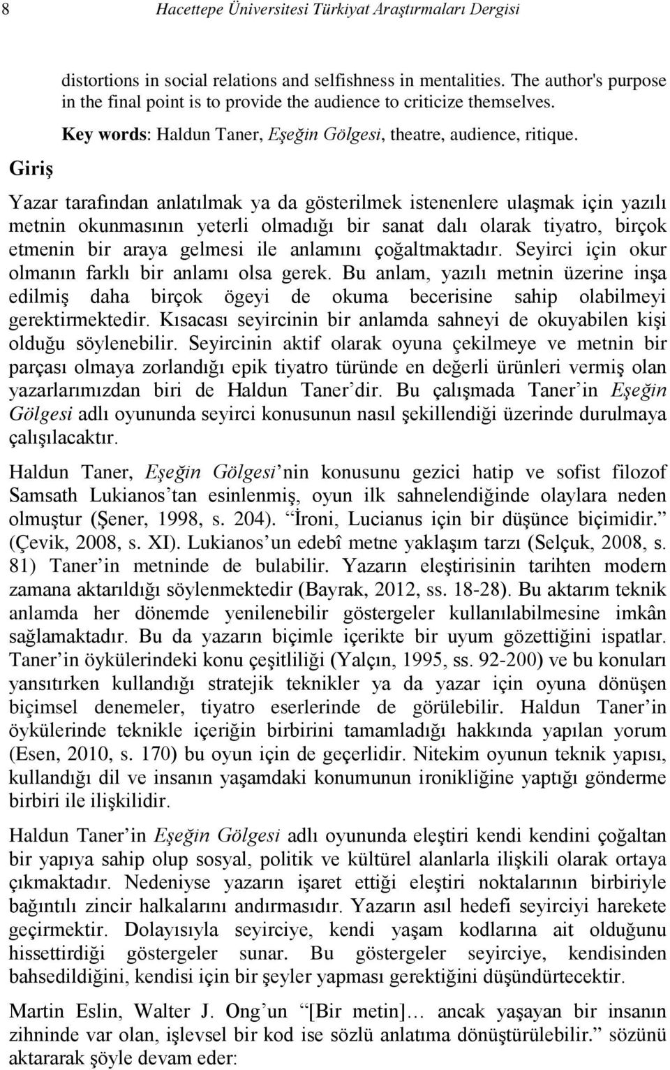 Yazar tarafından anlatılmak ya da gösterilmek istenenlere ulaşmak için yazılı metnin okunmasının yeterli olmadığı bir sanat dalı olarak tiyatro, birçok etmenin bir araya gelmesi ile anlamını