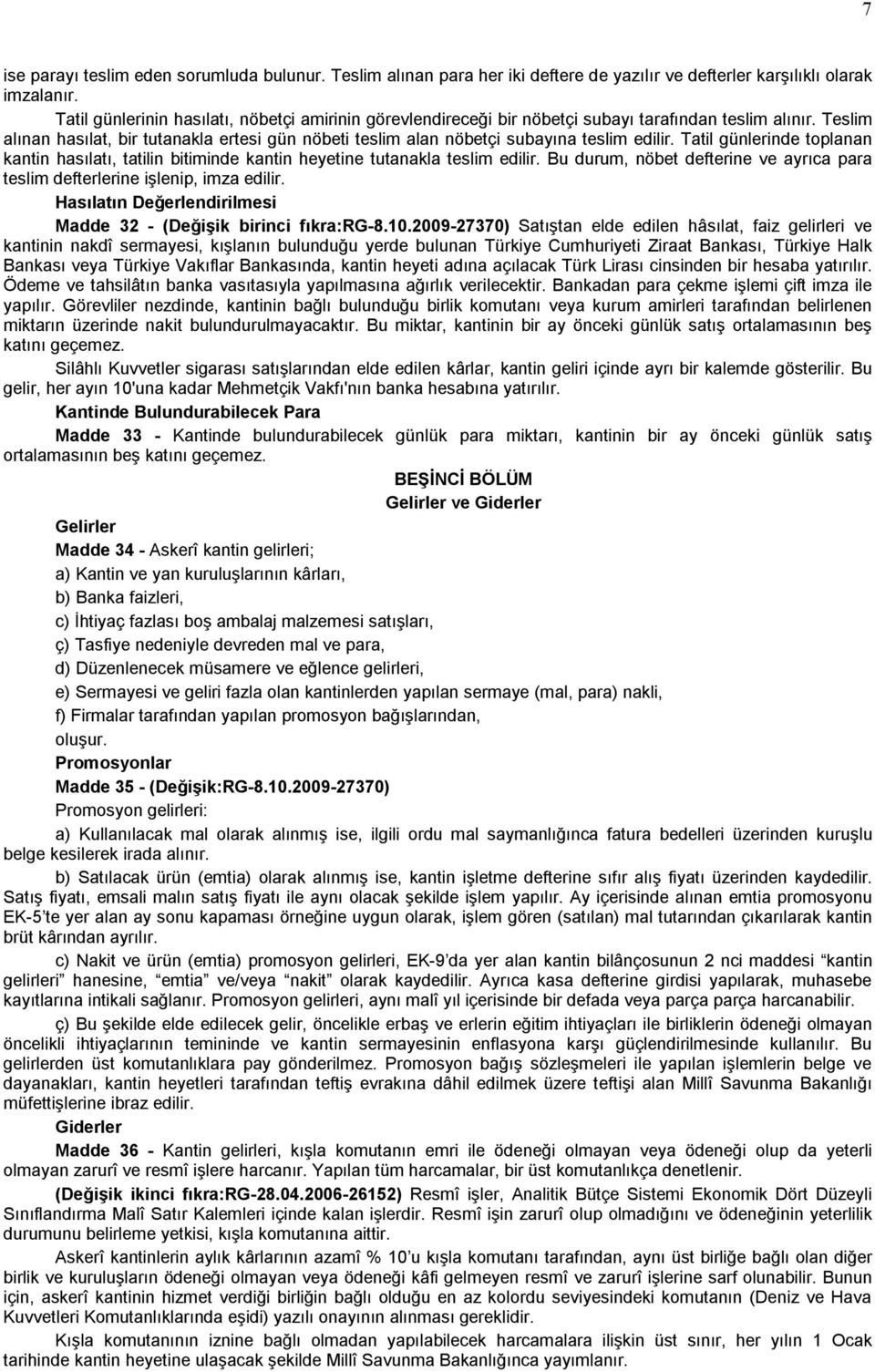 Teslim alınan hasılat, bir tutanakla ertesi gün nöbeti teslim alan nöbetçi subayına teslim edilir. Tatil günlerinde toplanan kantin hasılatı, tatilin bitiminde kantin heyetine tutanakla teslim edilir.