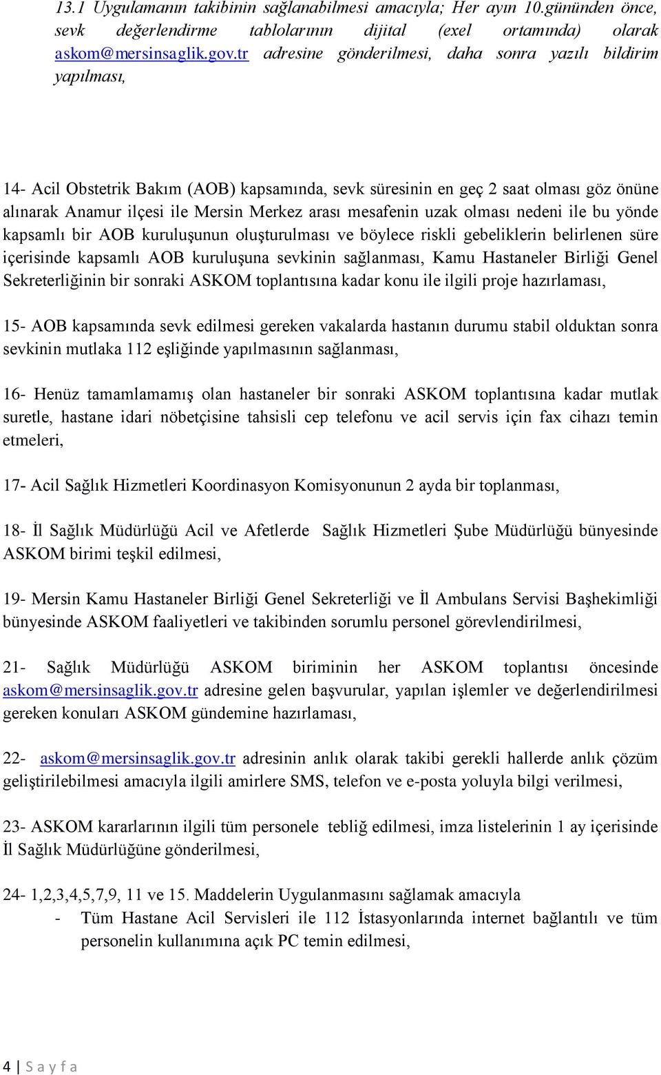 mesafenin uzak olması nedeni ile bu yönde kapsamlı bir AOB kuruluşunun oluşturulması ve böylece riskli gebeliklerin belirlenen süre içerisinde kapsamlı AOB kuruluşuna sevkinin sağlanması, Kamu