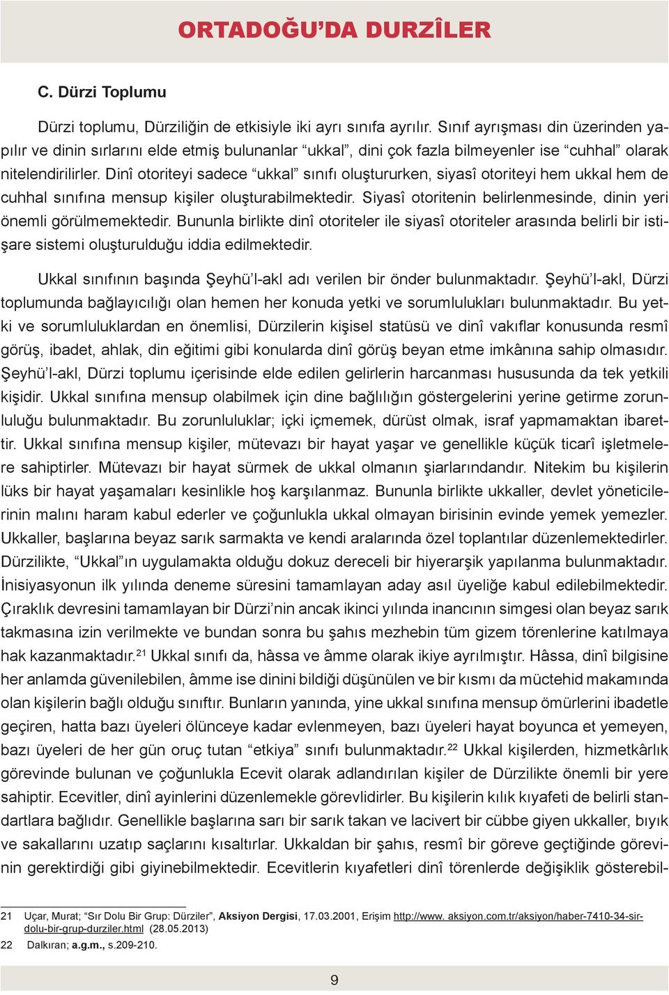 Dinî otoriteyi sadece ukkal sınıfı oluştururken, siyasî otoriteyi hem ukkal hem de cuhhal sınıfına mensup kişiler oluşturabilmektedir.