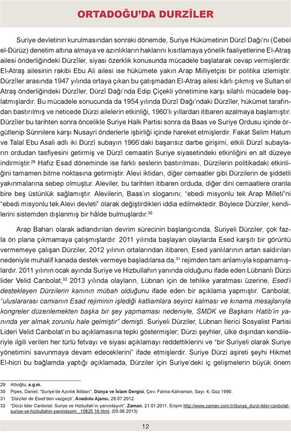 Dürzîler arasında 1947 yılında ortaya çıkan bu çatışmadan El-Atraş ailesi kârlı çıkmış ve Sultan el Atraş önderliğindeki Dürzîler, Dürzî Dağı nda Edip Çiçekli yönetimine karşı silahlı mücadele