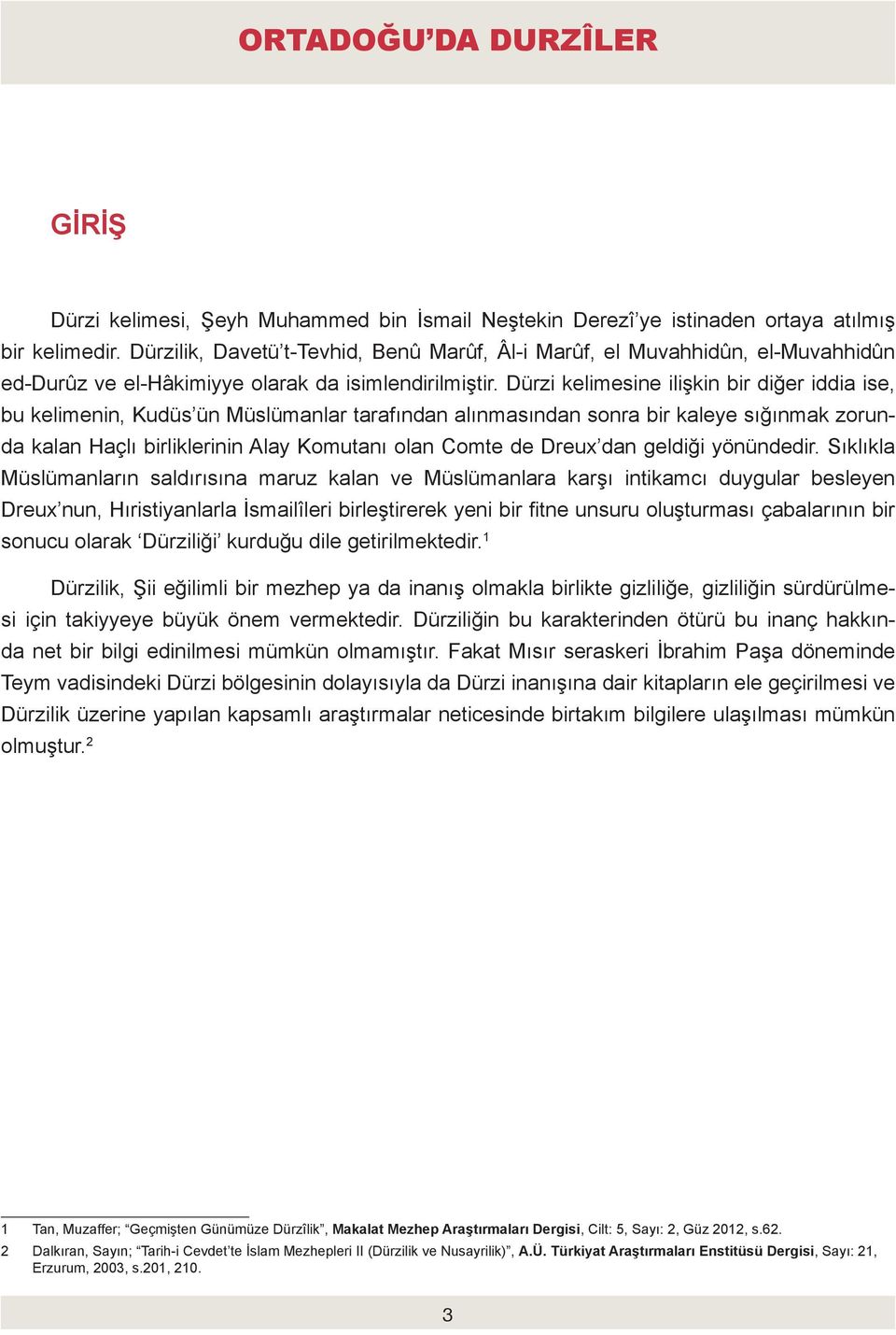 Dürzi kelimesine ilişkin bir diğer iddia ise, bu kelimenin, Kudüs ün Müslümanlar tarafından alınmasından sonra bir kaleye sığınmak zorunda kalan Haçlı birliklerinin Alay Komutanı olan Comte de Dreux