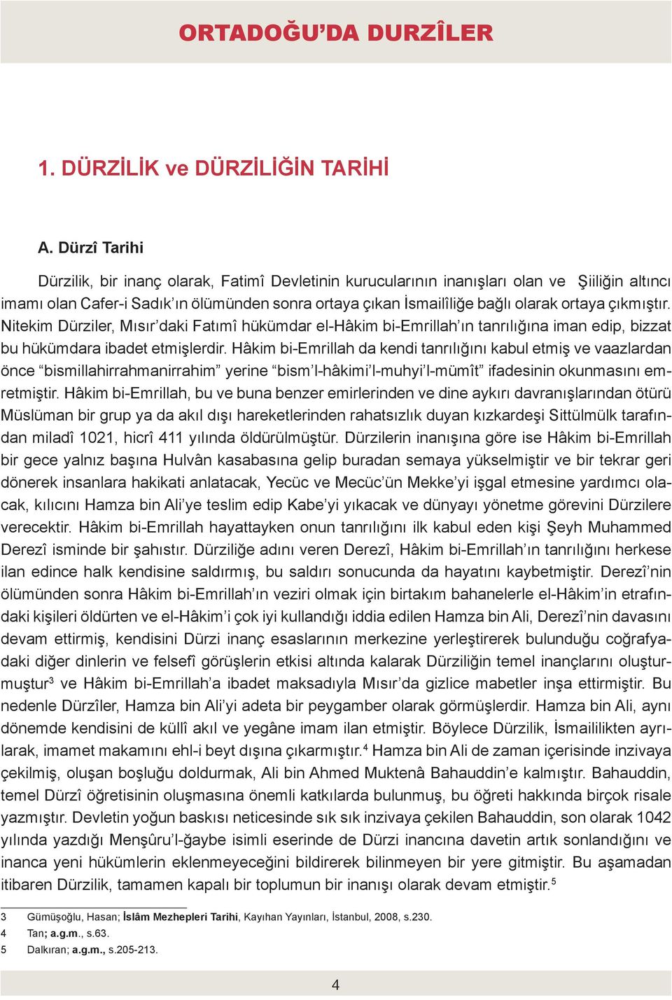 çıkmıştır. Nitekim Dürziler, Mısır daki Fatımî hükümdar el-hâkim bi-emrillah ın tanrılığına iman edip, bizzat bu hükümdara ibadet etmişlerdir.