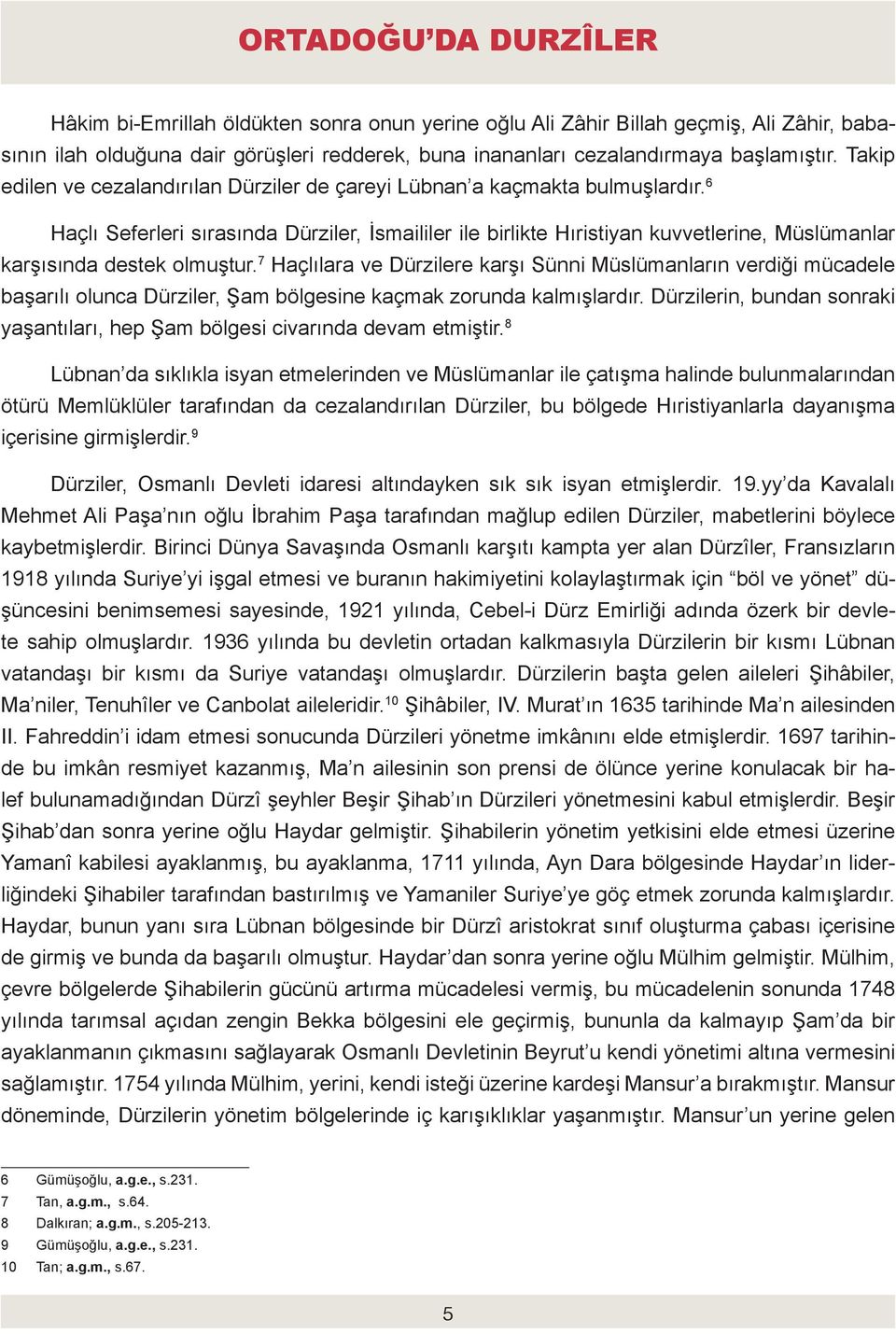 6 Haçlı Seferleri sırasında Dürziler, İsmaililer ile birlikte Hıristiyan kuvvetlerine, Müslümanlar karşısında destek olmuştur.