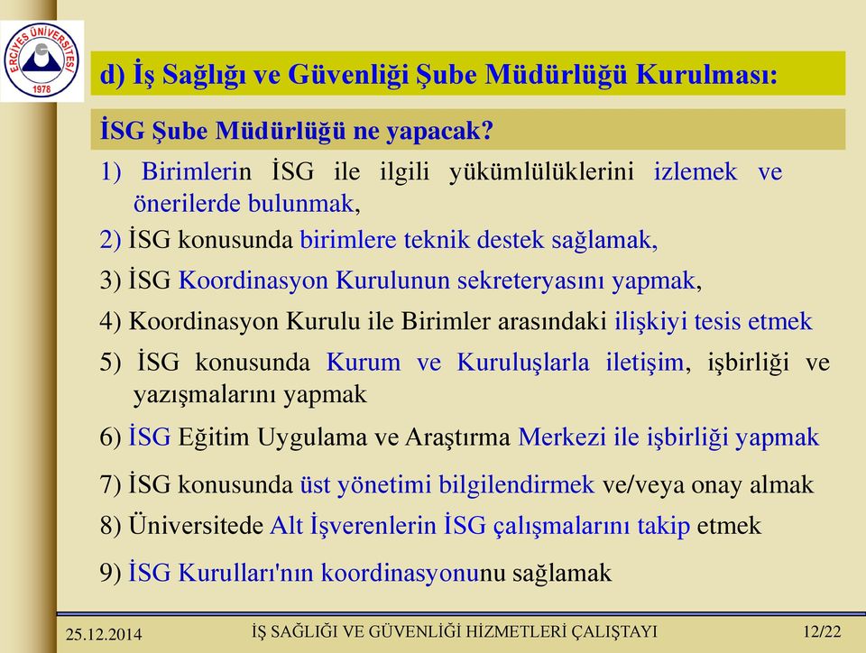 sekreteryasını yapmak, 4) Koordinasyon Kurulu ile Birimler arasındaki ilişkiyi tesis etmek 5) İSG konusunda Kurum ve Kuruluşlarla iletişim, işbirliği ve