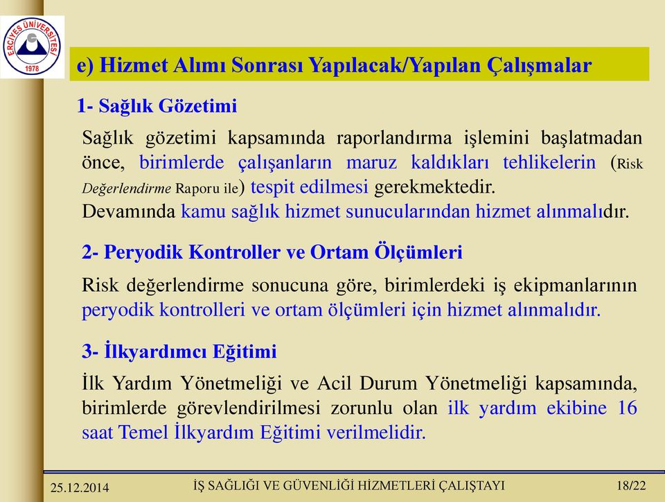 2- Peryodik Kontroller ve Ortam Ölçümleri Risk değerlendirme sonucuna göre, birimlerdeki iş ekipmanlarının peryodik kontrolleri ve ortam ölçümleri için hizmet alınmalıdır.