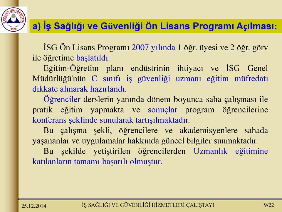 Öğrenciler derslerin yanında dönem boyunca saha çalışması ile pratik eğitim yapmakta ve sonuçlar program öğrencilerine konferans şeklinde sunularak tartışılmaktadır.