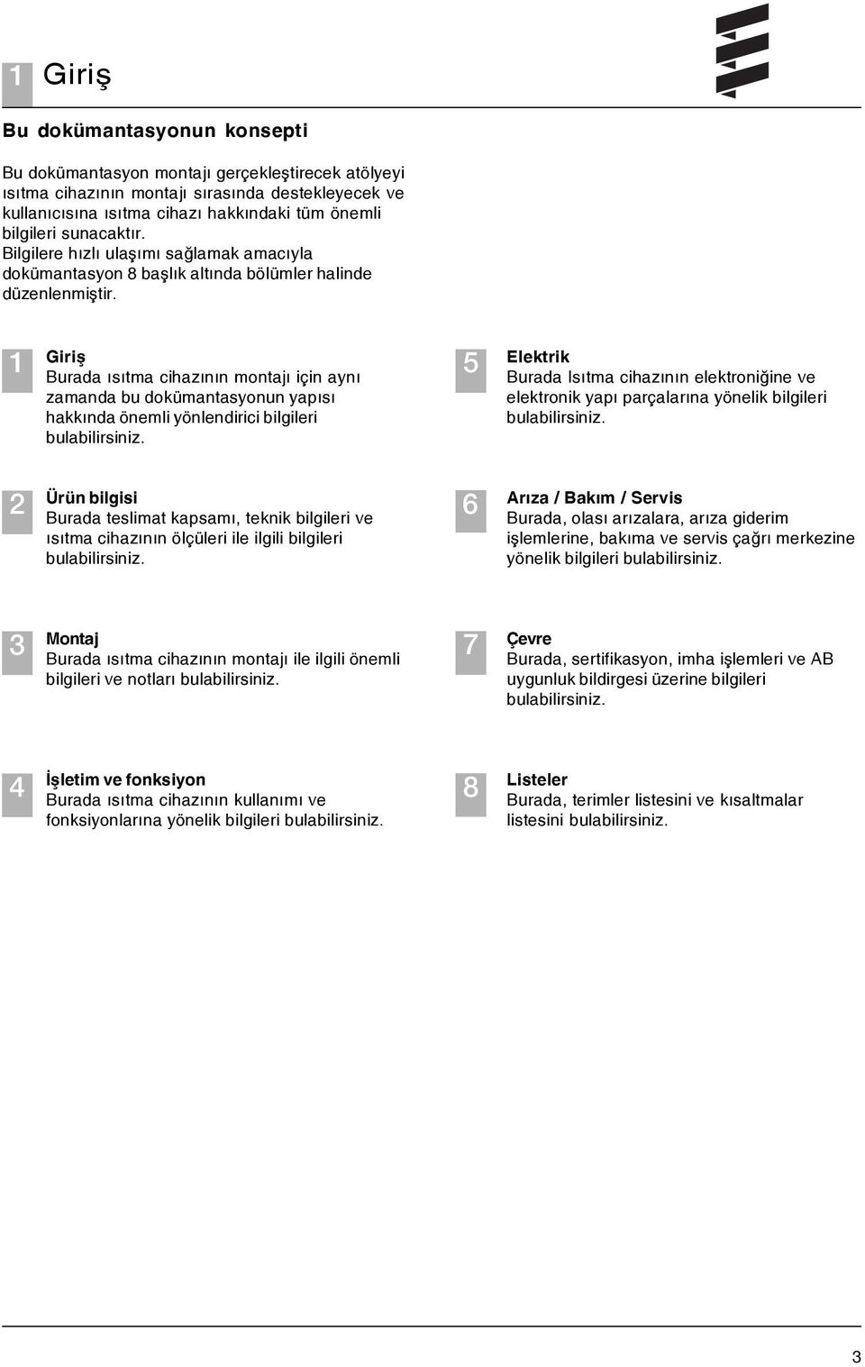 1 Giriþ Burada ýsýtma cihazýnýn montajý için ayný zamanda bu dokümantasyonun yapýsý hakkýnda önemli yönlendirici bilgileri bulabilirsiniz.