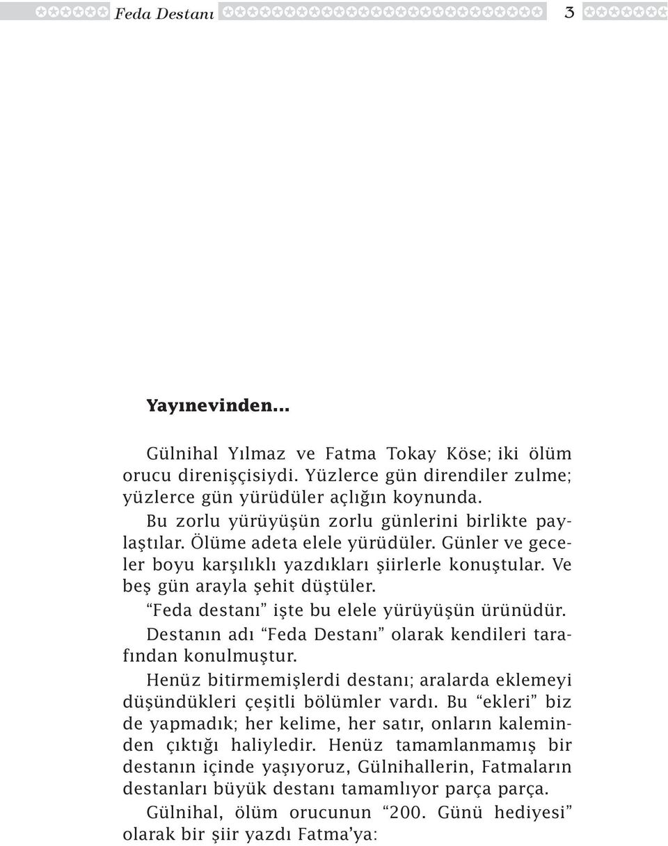 Feda destan iflte bu elele yürüyüflün ürünüdür. Destan n ad Feda Destan olarak kendileri taraf ndan konulmufltur.