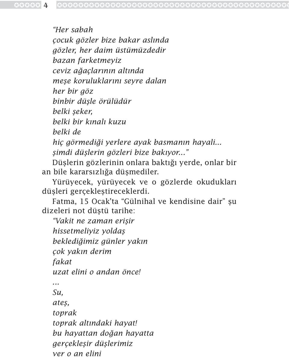 .. Düfllerin gözlerinin onlara bakt yerde, onlar bir an bile karars zl a düflmediler. Yürüyecek, yürüyecek ve o gözlerde okuduklar düflleri gerçeklefltireceklerdi.