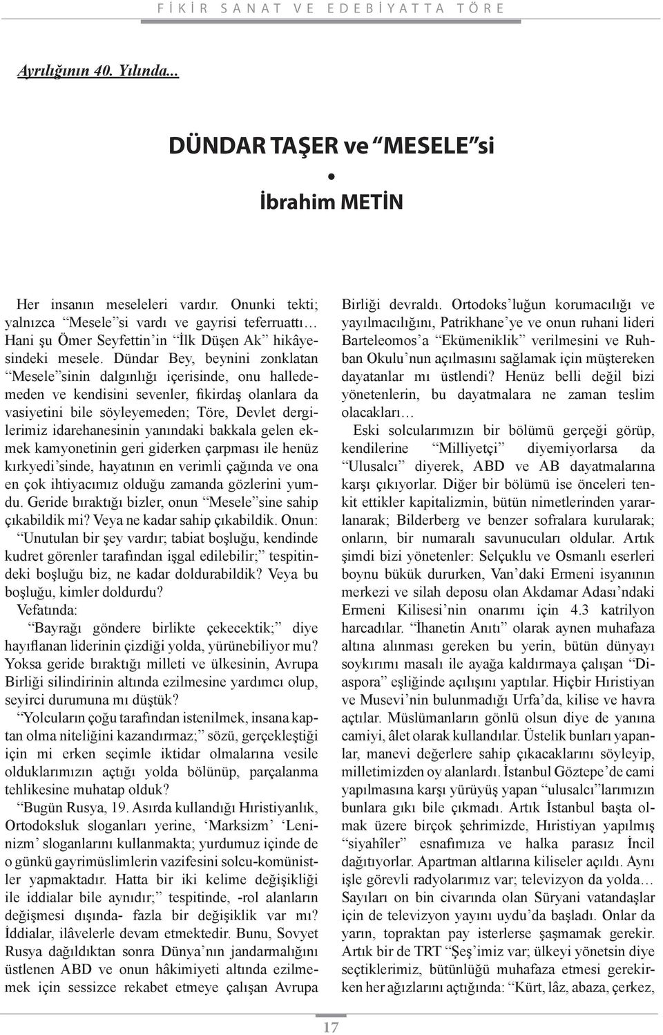 Dündar Bey, beynini zonklatan Mesele sinin dalgınlığı içerisinde, onu halledemeden ve kendisini sevenler, fikirdaş olanlara da vasiyetini bile söyleyemeden; Töre, Devlet dergilerimiz idarehanesinin