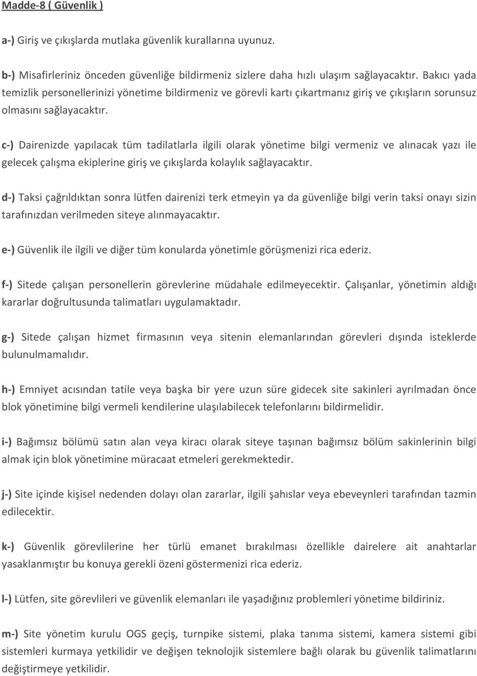 c-) Dairenizde yapılacak tüm tadilatlarla ilgili olarak yönetime bilgi vermeniz ve alınacak yazı ile gelecek çalışma ekiplerine giriş ve çıkışlarda kolaylık sağlayacaktır.