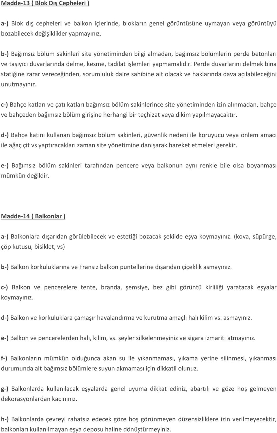 Perde duvarlarını delmek bina statiğine zarar vereceğinden, sorumluluk daire sahibine ait olacak ve haklarında dava açılabileceğini unutmayınız.