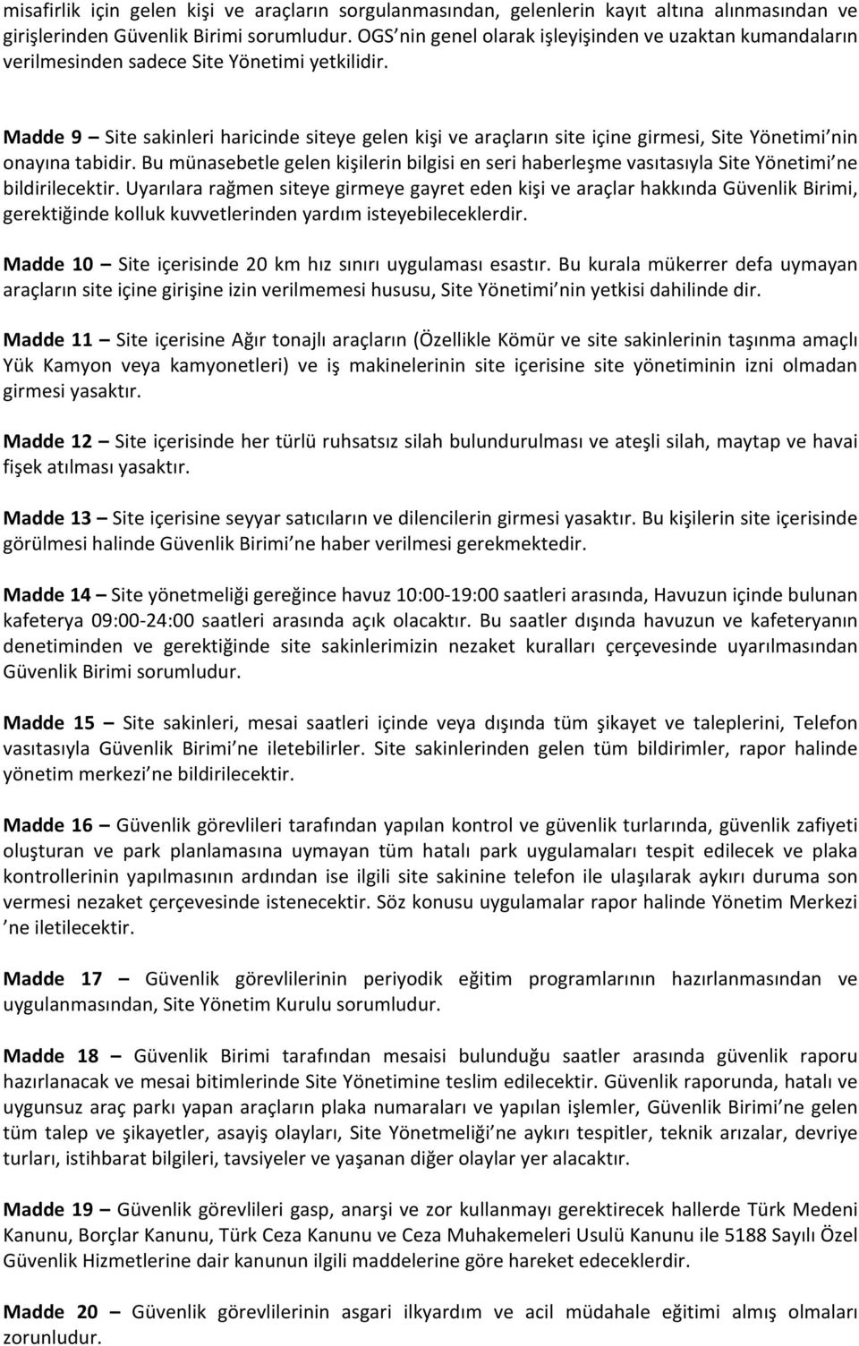 Madde 9 Site sakinleri haricinde siteye gelen kişi ve araçların site içine girmesi, Site Yönetimi nin onayına tabidir.